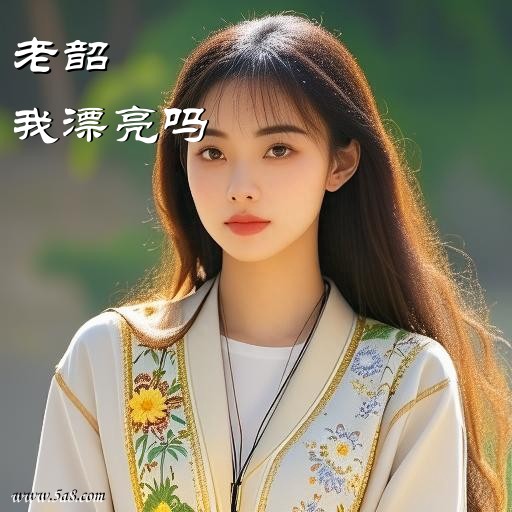 我漂亮吗老韶搞笑图片